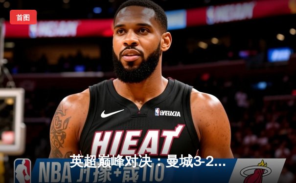 英超巅峰对决：曼城3-2逆转利物浦，哈兰德独中两元助蓝月亮登顶