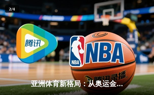 亚洲体育新格局：从奥运金牌榜看区域竞技实力变迁 - 2